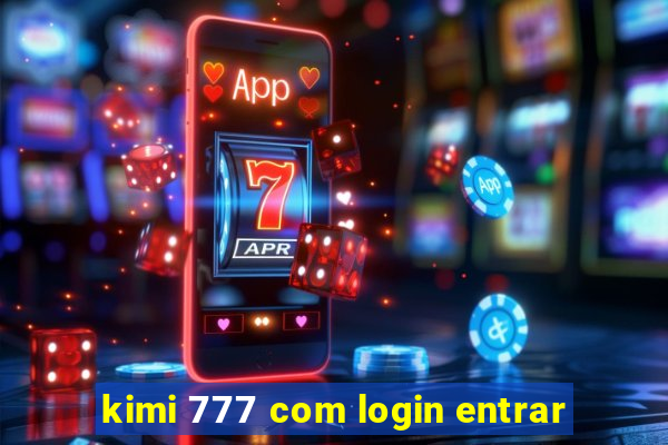 kimi 777 com login entrar